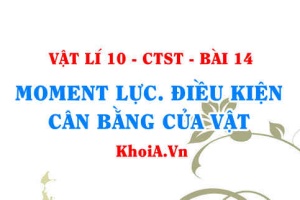 Khái niệm moment lực, moment ngẫu lực, công thức tính moment lực, điều kiện cân bằng của vật - Vật lí 10 bài 14
